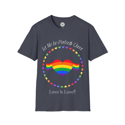 Let Me Be Perfectly Queer - Love is Love T-Shirt