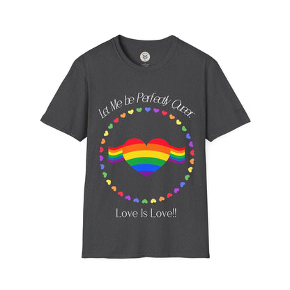 Let Me Be Perfectly Queer - Love is Love T-Shirt