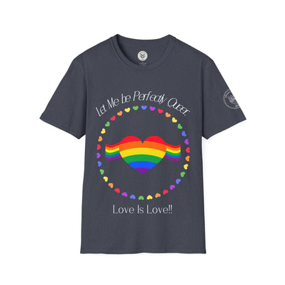 Let Me Be Perfectly Queer - Love is Love T-Shirt