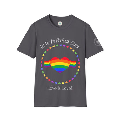 Let Me Be Perfectly Queer - Love is Love T-Shirt