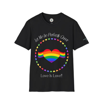 Let Me Be Perfectly Queer - Love is Love T-Shirt