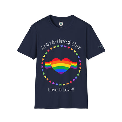 Let Me Be Perfectly Queer - Love is Love T-Shirt