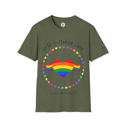 Let Me Be Perfectly Queer - Love is Love T-Shirt