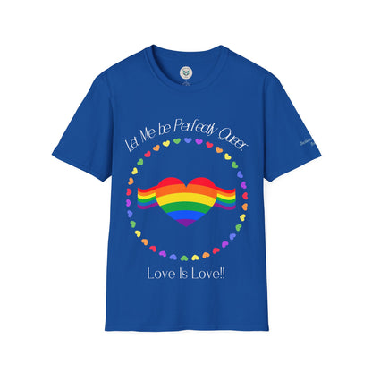 Let Me Be Perfectly Queer - Love is Love T-Shirt