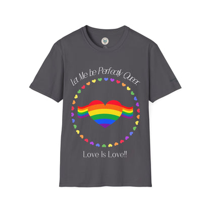Let Me Be Perfectly Queer - Love is Love T-Shirt