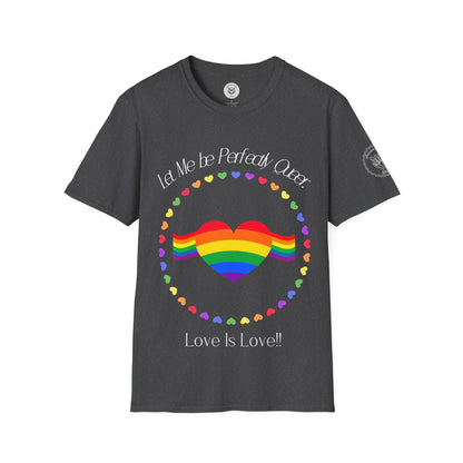 Let Me Be Perfectly Queer - Love is Love T-Shirt