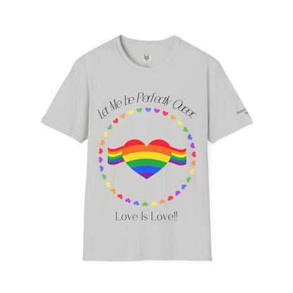 Let Me Be Perfectly Queer - Love is Love T-Shirt