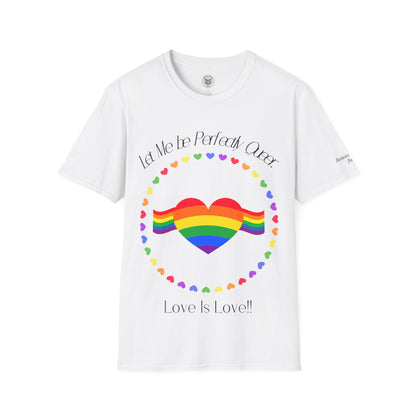 Let Me Be Perfectly Queer - Love is Love T-Shirt