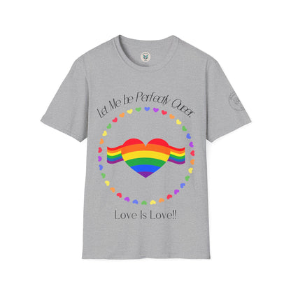 Let Me Be Perfectly Queer - Love is Love T-Shirt